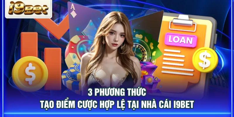 3 phương thức tạo điểm cược hợp lệ tại nhà cái I9BET