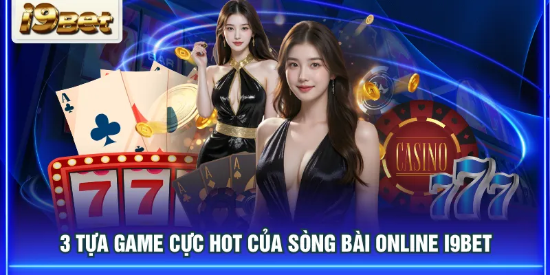 3 tựa game cực hot của sòng bài online I9BET