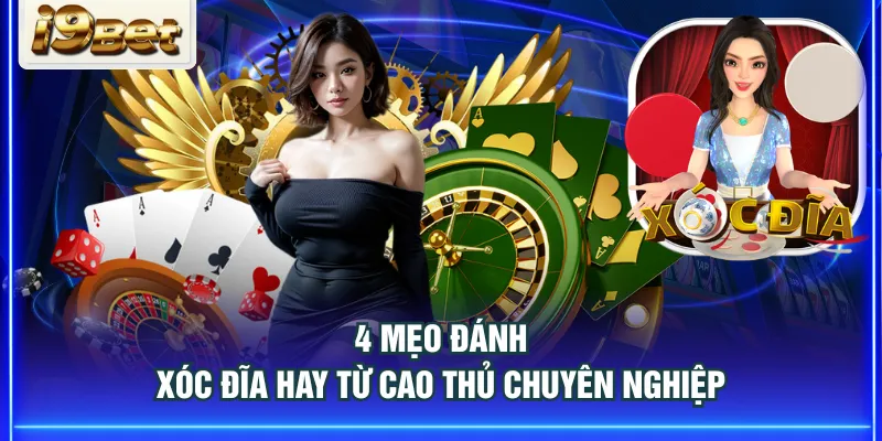 4 mẹo đánh Xóc Đĩa hay từ cao thủ chuyên nghiệp