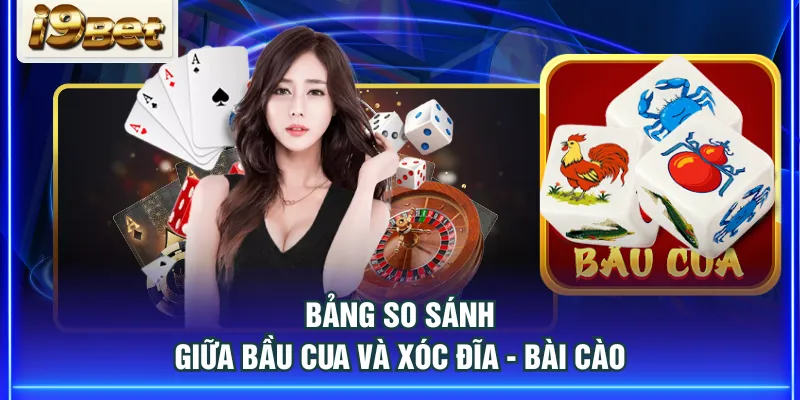 Bảng so sánh giữa Bầu Cua và Xóc Đĩa - Bài Cào