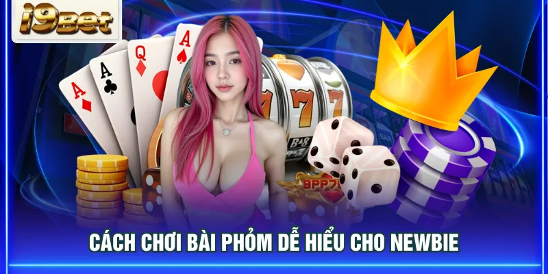 Cách chơi bài Phỏm dễ hiểu cho newbie