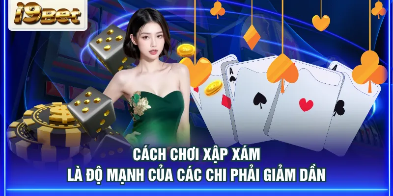 Cách chơi Xập Xám là độ mạnh của các chi phải giảm dần