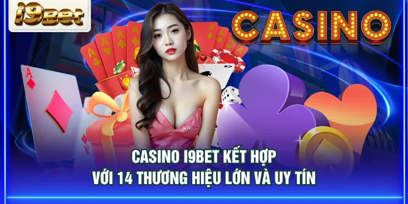 Casino I9BET kết hợp với 14 thương hiệu lớn và uy tín