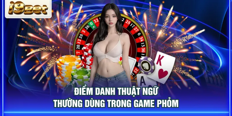 Điểm danh thuật ngữ thường dùng trong game Phỏm