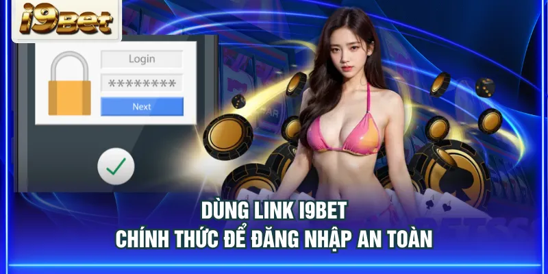 Dùng link I9BET chính thức để đăng nhập an toàn