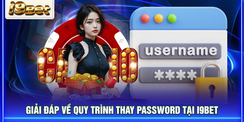 Giải đáp về quy trình thay password tại I9BET