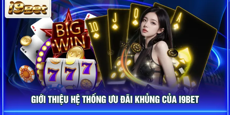 Giới thiệu hệ thống ưu đãi khủng của I9BET