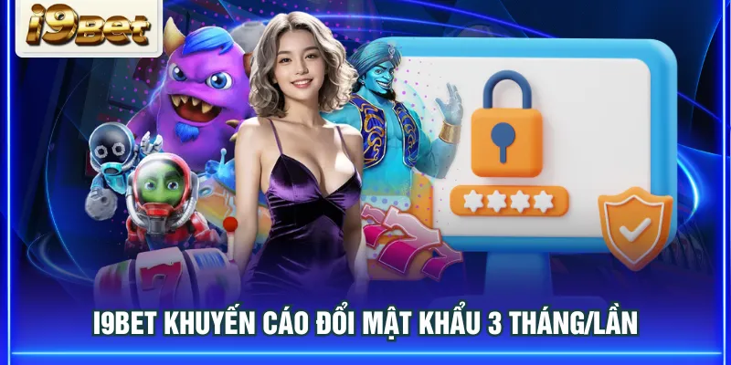 I9BET khuyến cáo đổi mật khẩu 3 tháng/lần