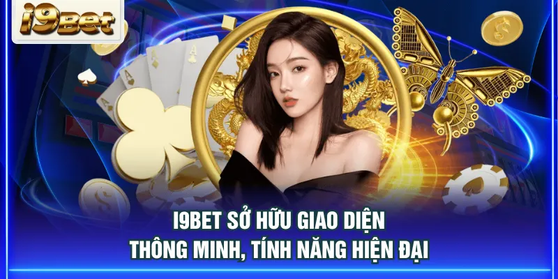 I9BET sở hữu giao diện thông minh, tính năng hiện đại