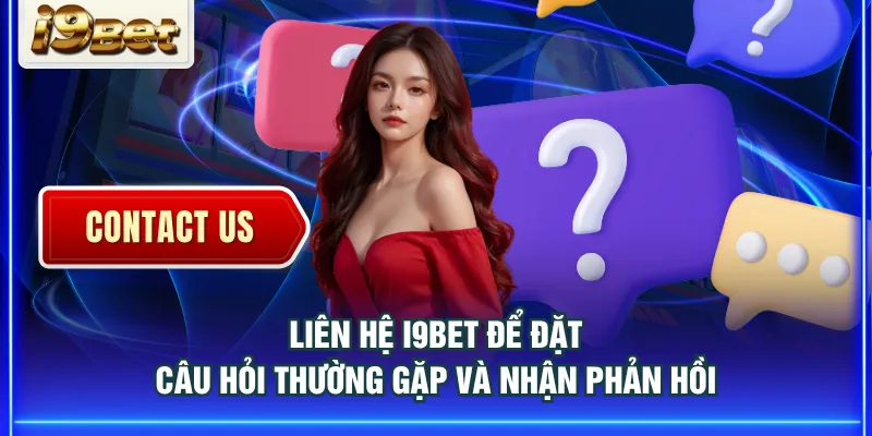 Liên hệ I9BET để đặt câu hỏi thường gặp và nhận phản hồi
