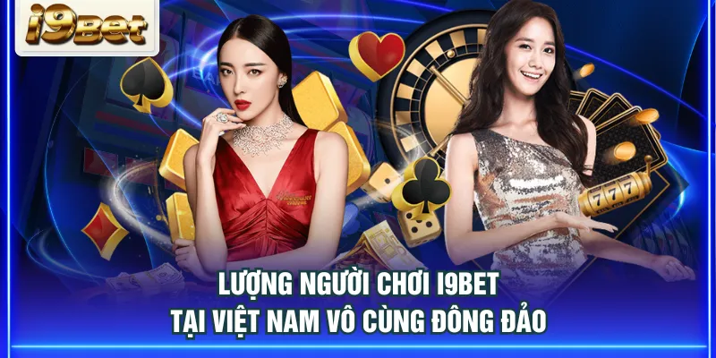 Lượng người chơi I9BET tại Việt Nam vô cùng đông đảo