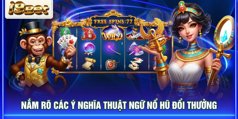 Nắm rõ các ý nghĩa thuật ngữ nổ hũ đổi thưởng