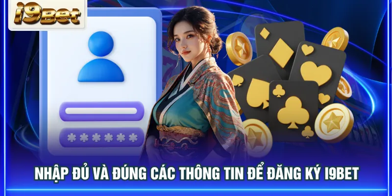 Nhập đủ và đúng các thông tin để đăng ký I9BET