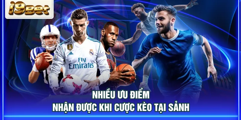 Nhiều ưu điểm nhận được khi cược kèo tại sảnh