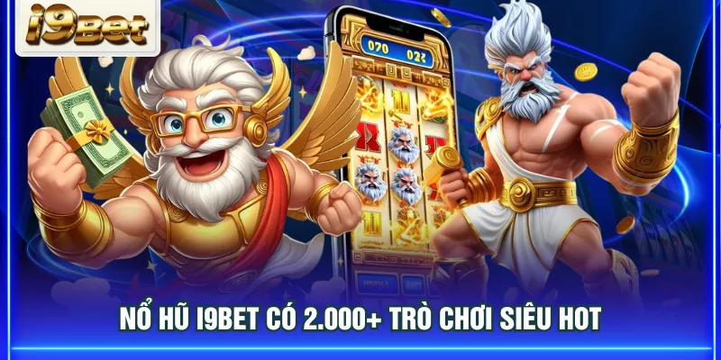 Nổ hũ I9BET có 2.000+ trò chơi siêu hot