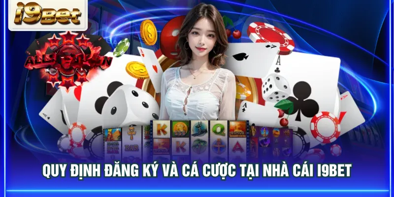 Quy định đăng ký và cá cược tại nhà cái I9BET