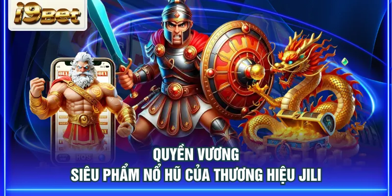Quyền Vương - Siêu phẩm nổ hũ của thương hiệu JILI