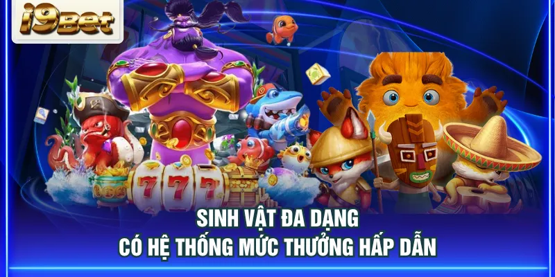 Sinh vật đa dạng có hệ thống mức thưởng hấp dẫn