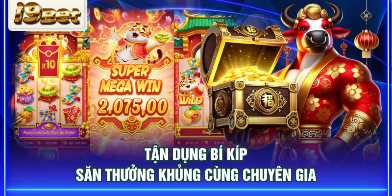 Tận dụng bí kíp săn thưởng khủng cùng chuyên gia