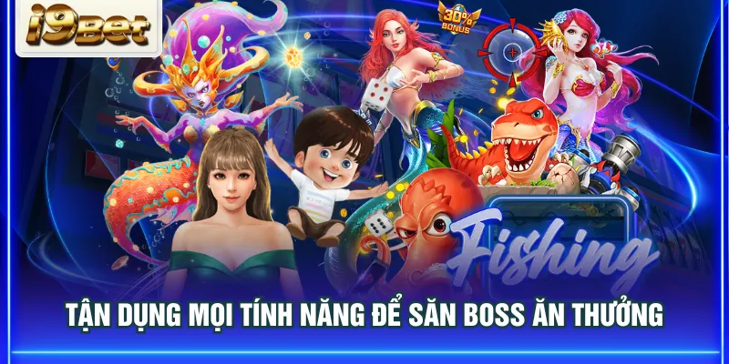 Tận dụng mọi tính năng để săn boss ăn thưởng