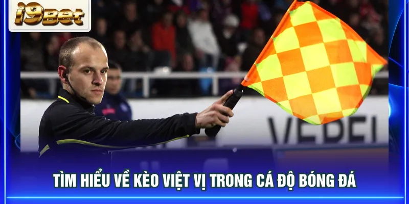 Tìm hiểu về kèo việt vị trong cá độ bóng đá
