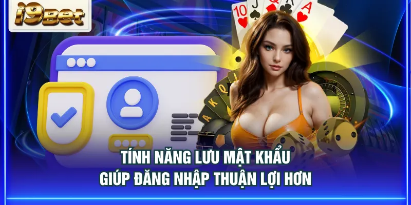 Tính năng lưu mật khẩu giúp đăng nhập thuận lợi hơn