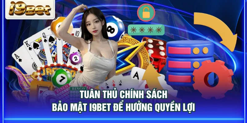 Tuân thủ chính sách bảo mật I9BET để hưởng quyền lợi