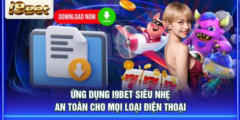 Ứng dụng I9BET siêu nhẹ, an toàn cho mọi loại điện thoại