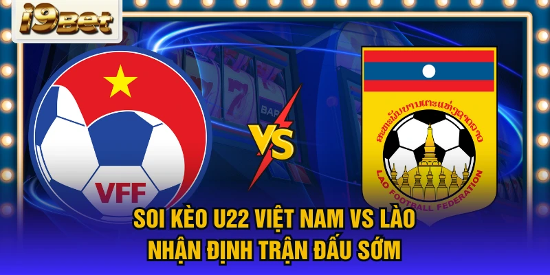 Soi kèo U22 Việt Nam vs Lào