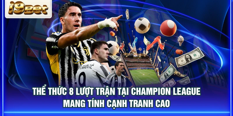 Thể thức 8 lượt trận tại Champion League mang tính cạnh tranh cao