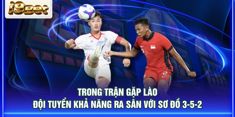 Trong trận gặp Lào đội tuyển khả năng ra sân với sơ đồ 3-5-2