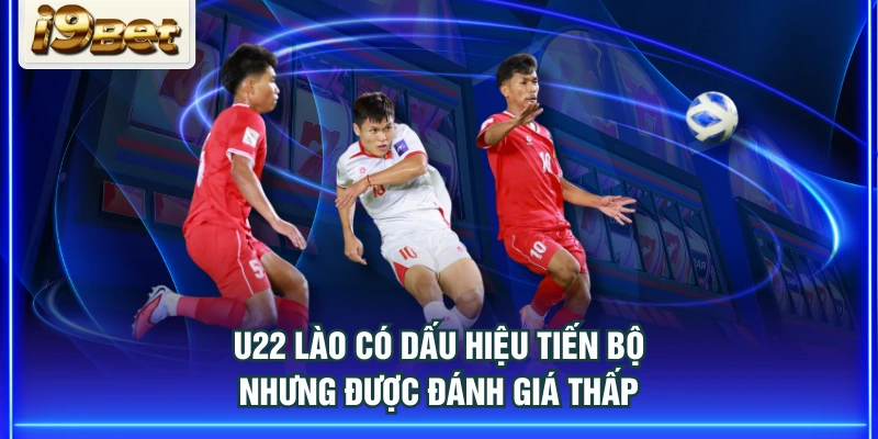 U22 Lào có dấu hiệu tiến bộ nhưng được đánh giá thấp